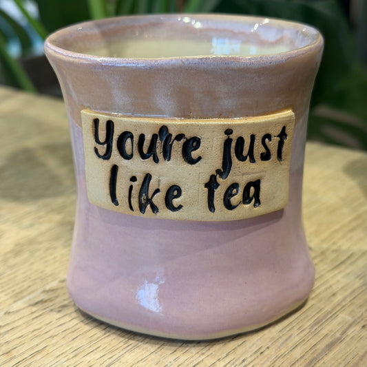 Håndformet krus med tekst; You’re just like tea, nr 2